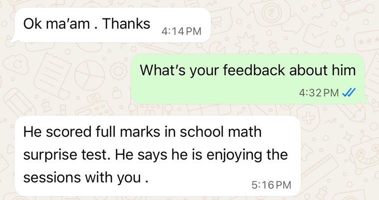 Parent message: he scored full marks in the school math surprise test and enjoys the sessions